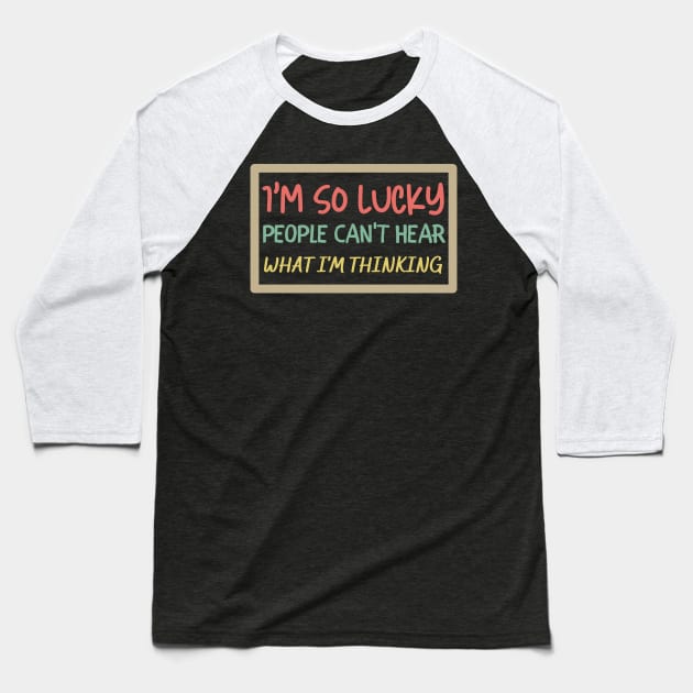 I'm So Lucky People Can't Hear What I'm Thinking Baseball T-Shirt by Unique Treats Designs